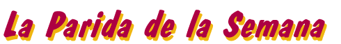 LA PARIDA DE LA SEMANA